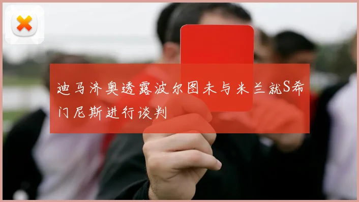 迪马济奥透露波尔图未与米兰就S希门尼斯进行谈判